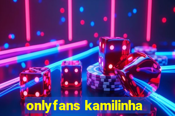 onlyfans kamilinha